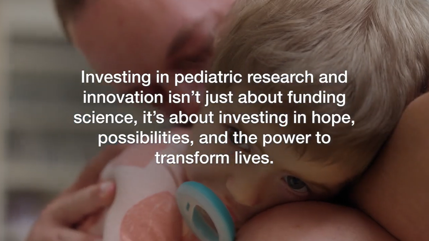 Investing in pediatric research and innovation is about providing hope, possibilities, and the power to transform lives.