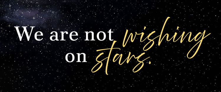 We're not wishing on stars.
